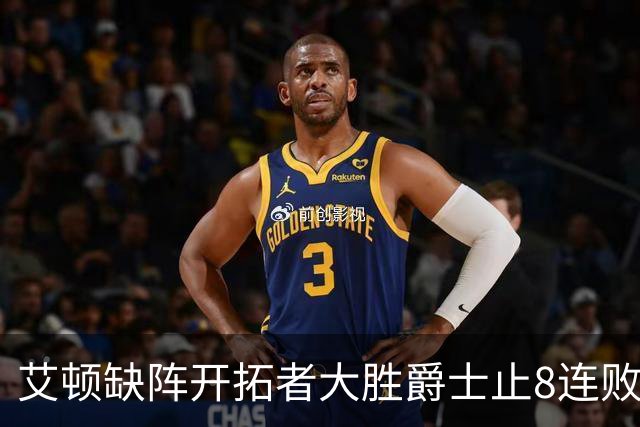 艾顿缺阵开拓者大胜爵士止8连败 鹈鹕险胜国王