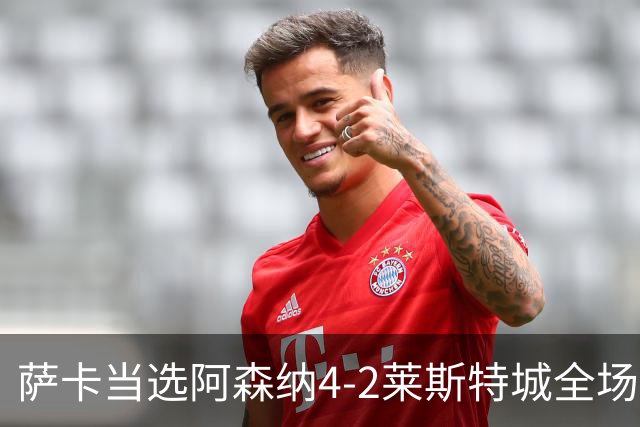 萨卡当选阿森纳4-2莱斯特城全场最佳球员