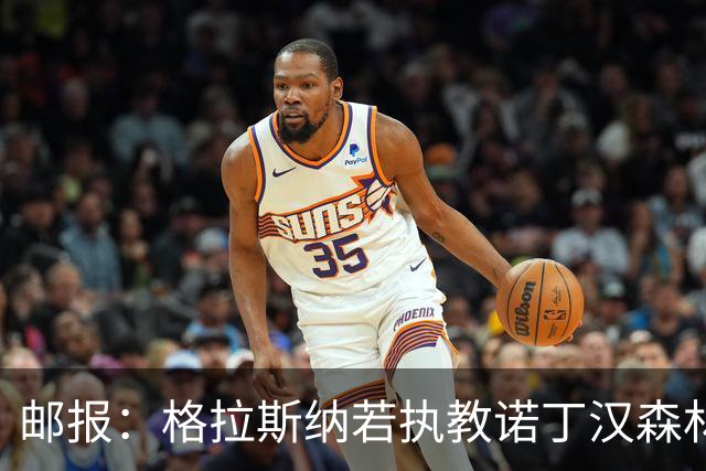 邮报：格拉斯纳若执教诺丁汉森林，将成为英超顶薪教练之一